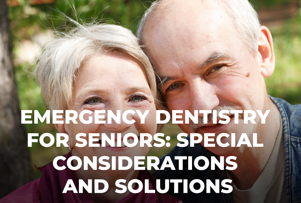 Emergency Dentistry for Seniors: Special Considerations and Solutions
