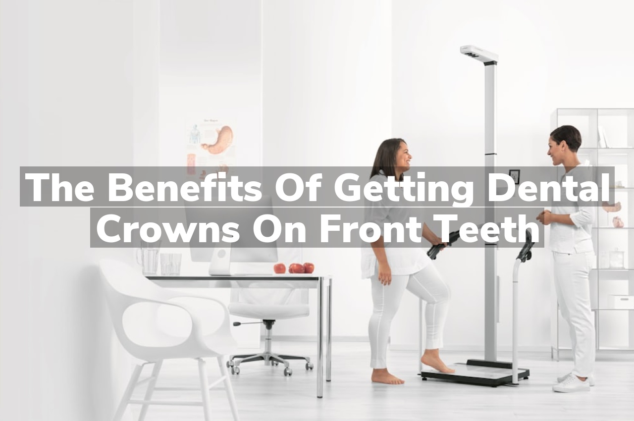 The Benefits of Getting Dental Crowns on Front Teeth