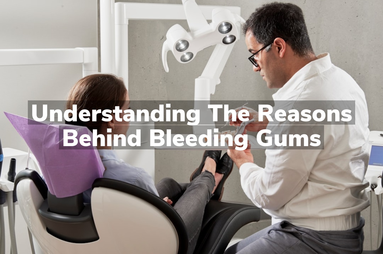 Understanding the Reasons Behind Bleeding Gums